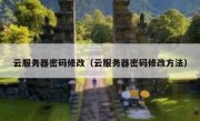 云服务器密码修改（云服务器密码修改方法）