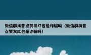 微信群抖音点赞发红包是诈骗吗（微信群抖音点赞发红包是诈骗吗）