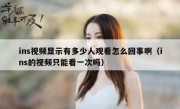 ins视频显示有多少人观看怎么回事啊（ins的视频只能看一次吗）
