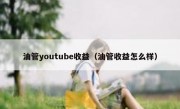 油管youtube收益（油管收益怎么样）