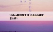 tiktok能赚多少钱（tiktok收益怎么样）