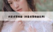 抖音点赞收益（抖音点赞收益比例）