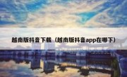 越南版抖音下载（越南版抖音app在哪下）