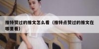 推特赞过的推文怎么看（推特点赞过的推文在哪里看）