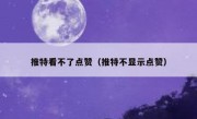 推特看不了点赞（推特不显示点赞）