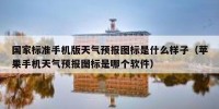 国家标准手机版天气预报图标是什么样子（苹果手机天气预报图标是哪个软件）