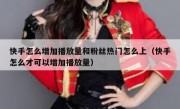 快手怎么增加播放量和粉丝热门怎么上（快手怎么才可以增加播放量）