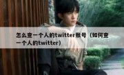 怎么查一个人的twitter账号（如何查一个人的twitter）