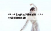 tiktok官方网站下载破解版（tiktok最新版破解版）