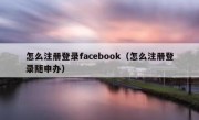 怎么注册登录facebook（怎么注册登录随申办）