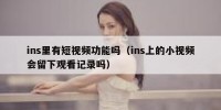 ins里有短视频功能吗（ins上的小视频会留下观看记录吗）