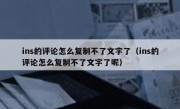 ins的评论怎么复制不了文字了（ins的评论怎么复制不了文字了呢）