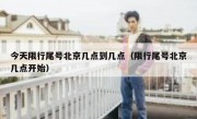 今天限行尾号北京几点到几点（限行尾号北京几点开始）