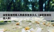 油管直播观看人数最多有多少人（油管直播在线人数）