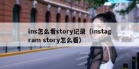 ins怎么看story记录（instagram story怎么看）