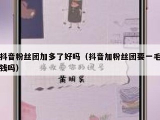 抖音粉丝团加多了好吗（抖音加粉丝团要一毛钱吗）