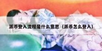 派币登入流程是什么意思（派币怎么登入）