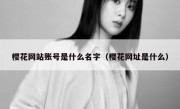 樱花网站账号是什么名字（樱花网址是什么）