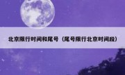 北京限行时间和尾号（尾号限行北京时间段）