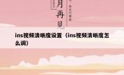 ins视频清晰度设置（ins视频清晰度怎么调）