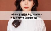 Twitter不记得用户名（twitter不记得用户名没绑定邮箱）