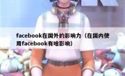 facebook在国外的影响力（在国内使用facebook有啥影响）