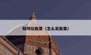 如何玩股票（怎么买股票）