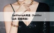 twitterapk网盘（twitterapk 百度网盘）