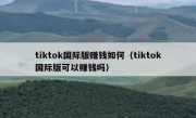 tiktok国际版赚钱如何（tiktok国际版可以赚钱吗）