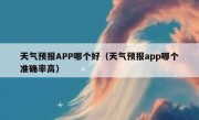 天气预报APP哪个好（天气预报app哪个准确率高）