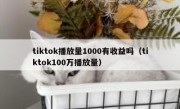 tiktok播放量1000有收益吗（tiktok100万播放量）