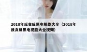 2018年反贪反黑电视剧大全（2018年反贪反黑电视剧大全视频）