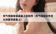 天气预报安装桌面上的软件（天气预报软件怎么设置到桌面上）