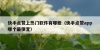 快手点赞上热门软件有哪些（快手点赞app哪个最便宜）