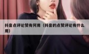 抖音点评论赞有何用（抖音的点赞评论有什么用）