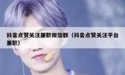 抖音点赞关注兼职微信群（抖音点赞关注平台兼职）