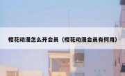 樱花动漫怎么开会员（樱花动漫会员有何用）