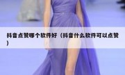 抖音点赞哪个软件好（抖音什么软件可以点赞）