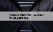 youtube没有评论区（youtube评论区加载不出来）