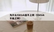 为什么tiktok连不上网（tiktok不能上网）