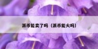 派币能卖了吗（派币能火吗）