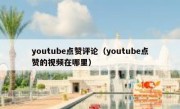 youtube点赞评论（youtube点赞的视频在哪里）
