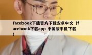 facebook下载官方下载安卓中文（facebook下载app 中国版手机下载）