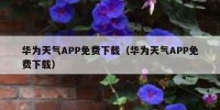 华为天气APP免费下载（华为天气APP免费下载）