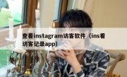 查看instagram访客软件（ins看访客记录app）