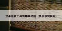 快手涨赞工具有哪些功能（快手涨赞网贴）