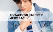 忘记twitter账号（忘记twitter账号怎么办）