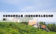 抖音粉丝群怎么看（抖音粉丝群怎么看在线群员）
