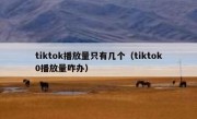 tiktok播放量只有几个（tiktok0播放量咋办）