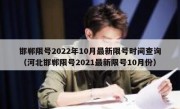 邯郸限号2022年10月最新限号时间查询（河北邯郸限号2021最新限号10月份）